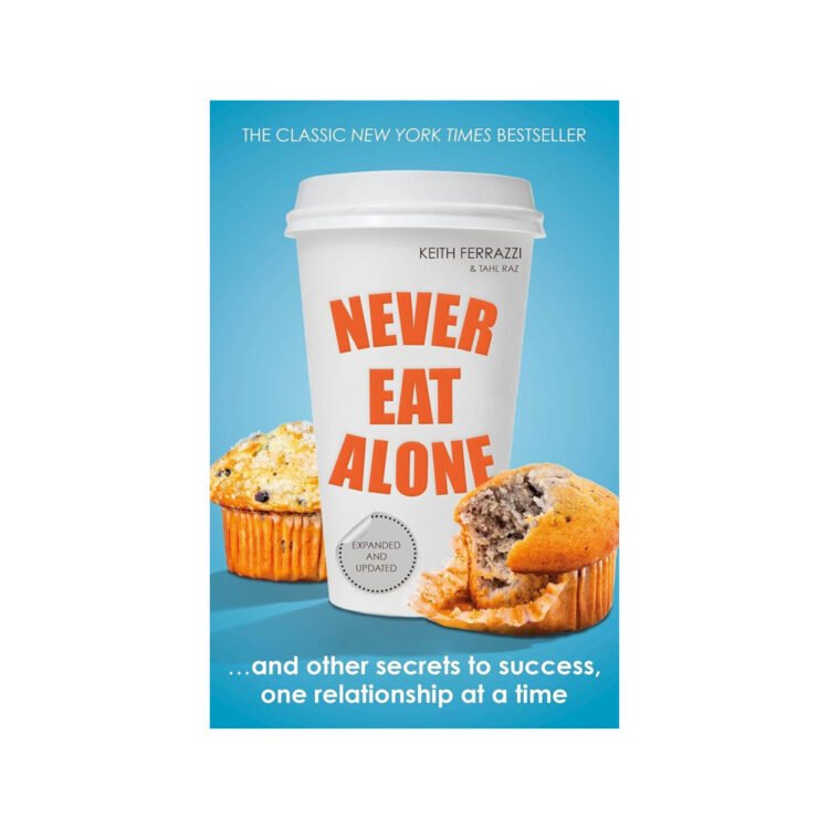 Never Eat Alone And Other Secrets to Success, One Relationship at a Time