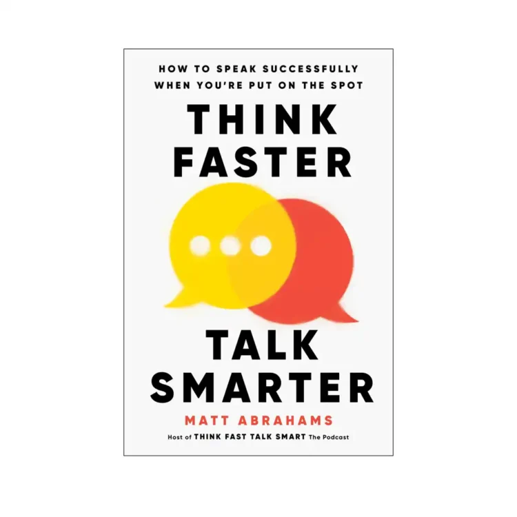 Think Faster, Talk Smarter : How to Speak Successfully When You’re Put on the Spot