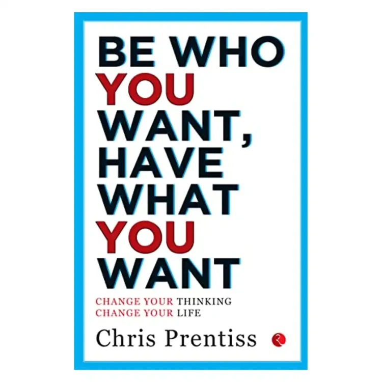 Be Who You Want Have What You Want Paperback by Chris Prentiss – Rupa 2022 Edition