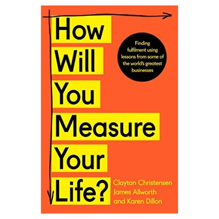 How Will You Measure Your Life Paperback by Clayton M. Christensen James Allworth and Karen Dillon – Thorsons 2019 Edition