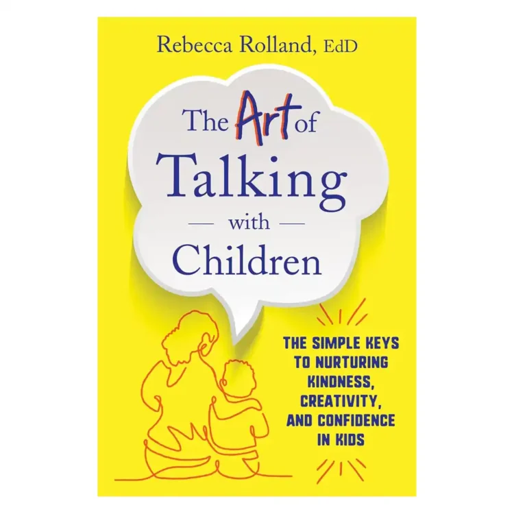 The Art of Talking with Children The Simple Keys to Nurturing Kindness, Creativity, and Confidence in Kids Paperback by Rebecca Rolland buy books online in sri lanka
