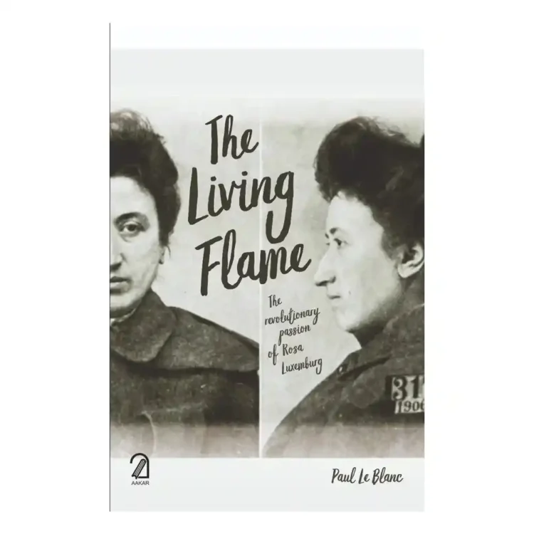 The Living Flame: The Revolutionary Passion of Rosa Luxemburg paperback by Paul Le Blanc ISBN 9789350028018 Aakar Books Sri Lanka